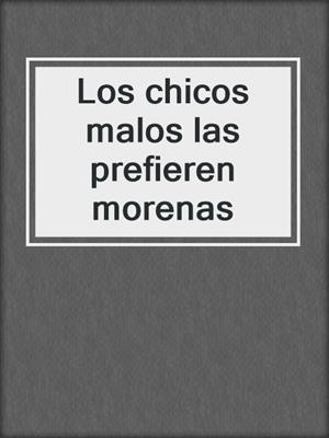cover image of Los chicos malos las prefieren morenas