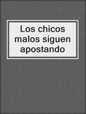 cover image of Los chicos malos siguen apostando