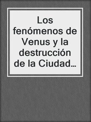 cover image of Los fenómenos de Venus y la destrucción de la Ciudad de Fuego