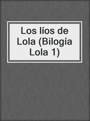 cover image of Los líos de Lola (Bilogía Lola 1)