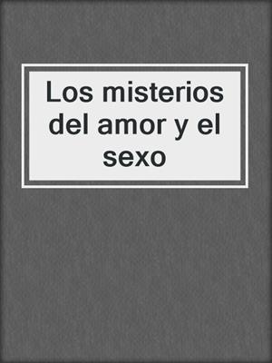 cover image of Los misterios del amor y el sexo