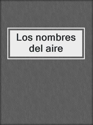 cover image of Los nombres del aire