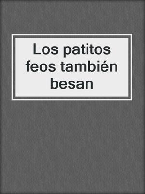 cover image of Los patitos feos también besan