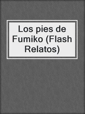 cover image of Los pies de Fumiko (Flash Relatos)
