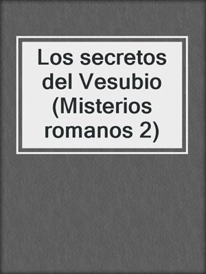 Los secretos del Vesubio (Misterios romanos 2) by Caroline Lawrence