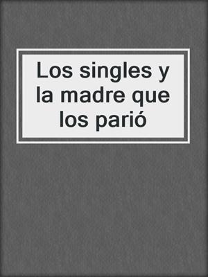 cover image of Los singles y la madre que los parió