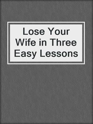 cover image of Lose Your Wife in Three Easy Lessons