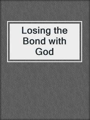 cover image of Losing the Bond with God