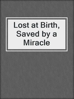 Lost at Birth, Saved by a Miracle