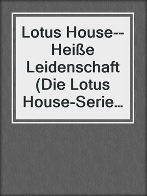 cover image of Lotus House--Heiße Leidenschaft (Die Lotus House-Serie 7)