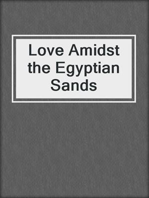 cover image of Love Amidst the Egyptian Sands