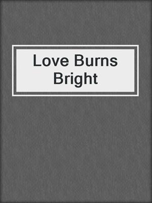 cover image of Love Burns Bright