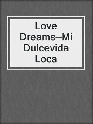 cover image of Love Dreams—Mi Dulcevida Loca