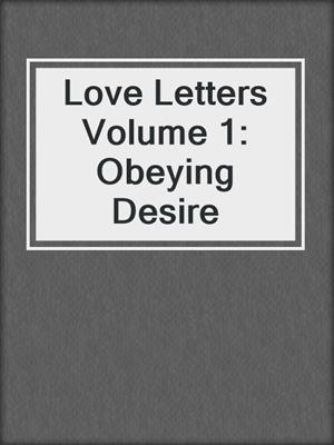 cover image of Love Letters Volume 1: Obeying Desire