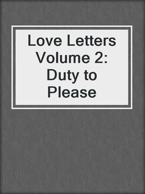 cover image of Love Letters Volume 2: Duty to Please