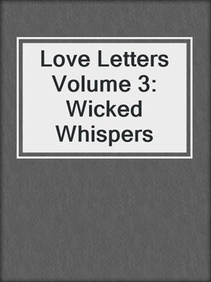 cover image of Love Letters Volume 3: Wicked Whispers