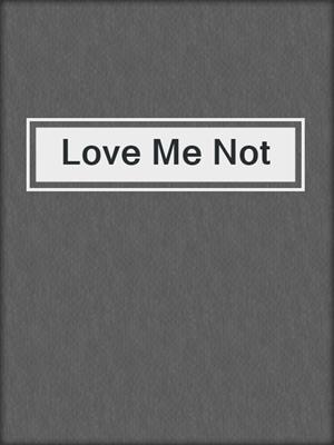 cover image of Love Me Not