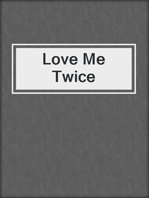cover image of Love Me Twice