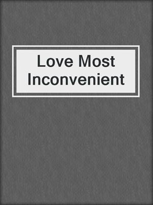 cover image of Love Most Inconvenient