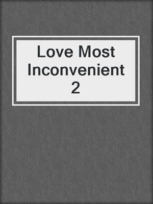 cover image of Love Most Inconvenient 2