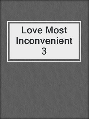 cover image of Love Most Inconvenient 3