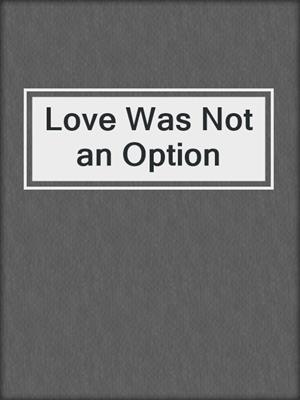 cover image of Love Was Not an Option