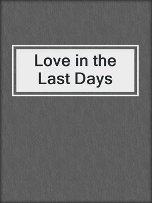 cover image of Love in the Last Days
