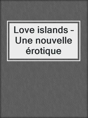 cover image of Love islands – Une nouvelle érotique