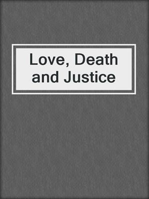 cover image of Love, Death and Justice