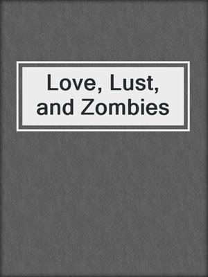 cover image of Love, Lust, and Zombies