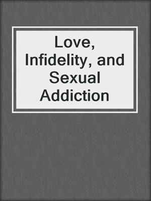 cover image of Love, Infidelity, and Sexual Addiction