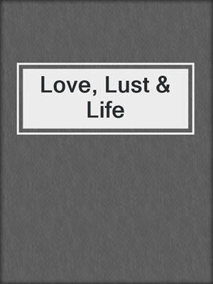cover image of Love, Lust & Life