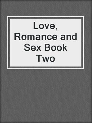 cover image of Love, Romance and Sex Book Two