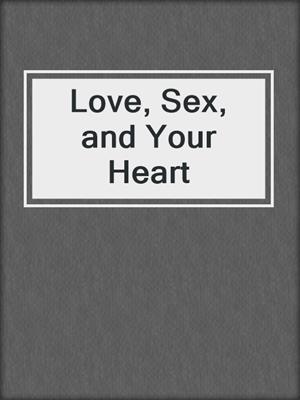 cover image of Love, Sex, and Your Heart