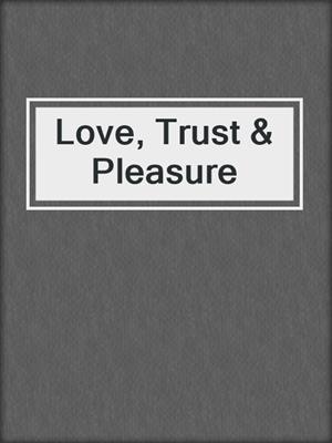 cover image of Love, Trust & Pleasure