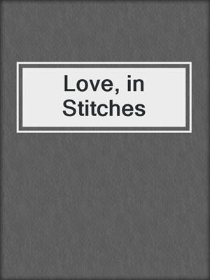 cover image of Love, in Stitches