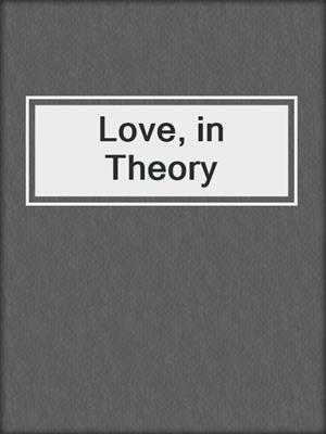 cover image of Love, in Theory