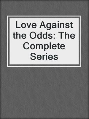 cover image of Love Against the Odds: The Complete Series