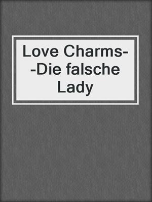cover image of Love Charms--Die falsche Lady