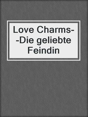 cover image of Love Charms--Die geliebte Feindin