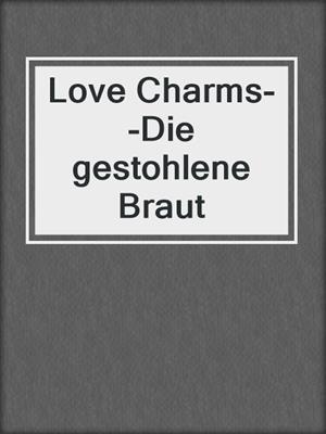 cover image of Love Charms--Die gestohlene Braut
