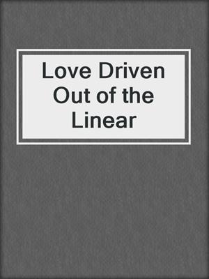 cover image of Love Driven Out of the Linear