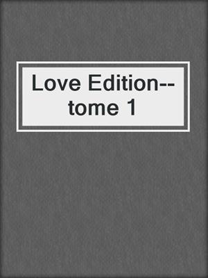 cover image of Love Edition--tome 1
