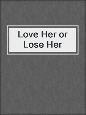 cover image of Love Her or Lose Her