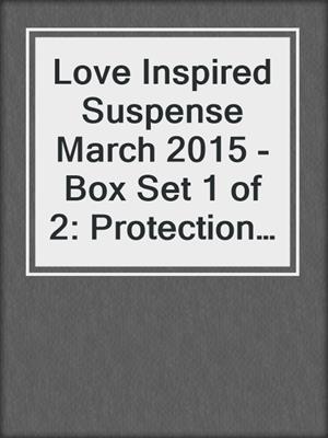 cover image of Love Inspired Suspense March 2015 - Box Set 1 of 2: Protection Detail\Hidden Agenda\Broken Silence