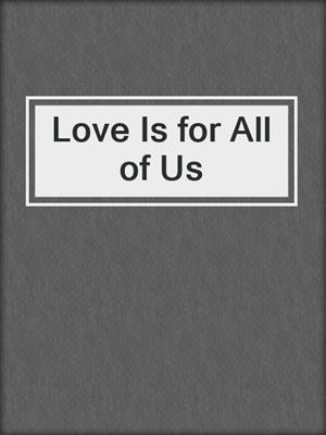 cover image of Love Is for All of Us