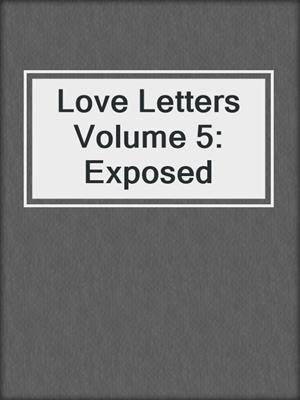 Love Letters Volume 5: Exposed