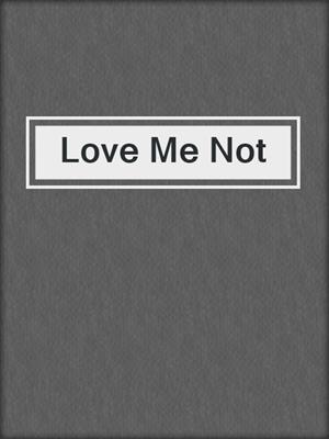 cover image of Love Me Not