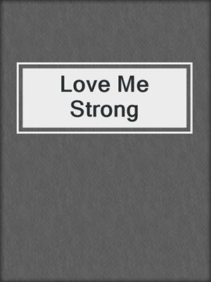 cover image of Love Me Strong
