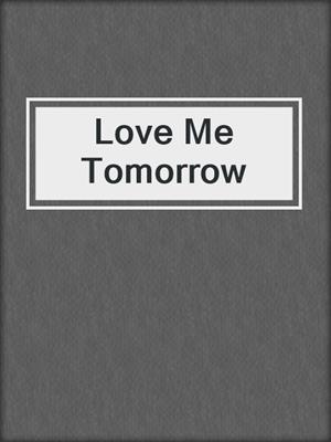 cover image of Love Me Tomorrow